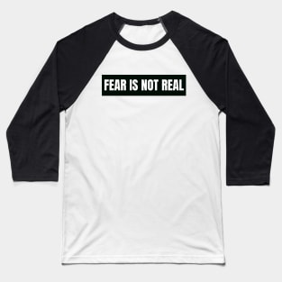 Fear is not real Baseball T-Shirt